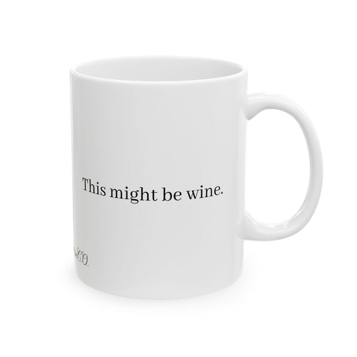 Ceramic Mug — "This Might Be Wine" Funny Coffee Tea Cup (11oz & 15oz)